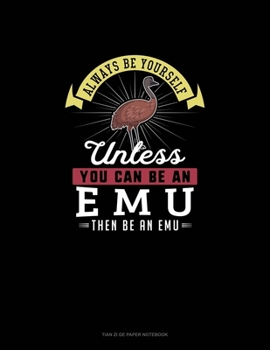 Paperback Always Be Yourself Unless You Can Be An Emu Then Be An Emu: Tian Zi Ge Paper Notebook Book