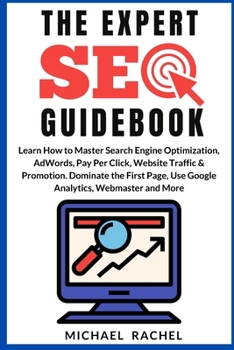 Paperback The Expert Seo Guidebook: Learn How to Master Search Engine Optimization, AdWords, Pay Per Click, Website Traffic & Promotion. Dominate the Firs Book