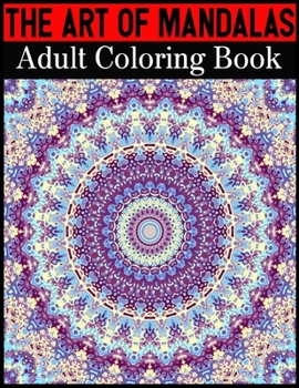 The Art Of Mandalas Adult Coloring Book: Adult Coloring Book Featuring Beautiful Mandalas Designed to Soothe the Soul