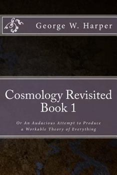 Paperback Cosmology Revisited: Or An Audacious Attempt to Produce a Workable Theory of Everything Book