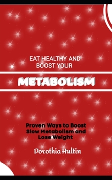 Eat Healthy and Boost Your Metabolism: Proven Ways to Boost Slow Metabolism and Lose Weight
