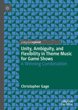 Hardcover Unity, Ambiguity, and Flexibility in Theme Music for Game Shows: A Winning Combination Book