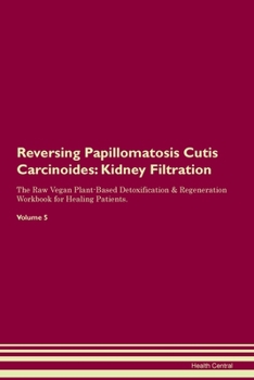 Paperback Reversing Papillomatosis Cutis Carcinoides: Kidney Filtration The Raw Vegan Plant-Based Detoxification & Regeneration Workbook for Healing Patients.Vo Book