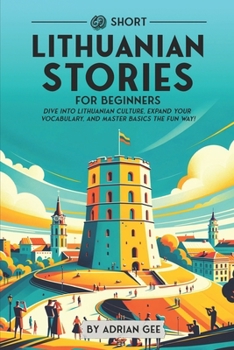 69 Short Lithuanian Stories for Beginners: Dive Into Lithuanian Culture, Expand Your Vocabulary, and Master Basics the Fun Way! (Lithuanian Through Stories: A Cultural Journey)