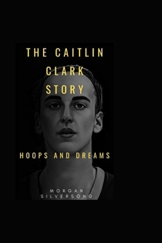 The Caitlin Clark Story: Hoops and Dreams