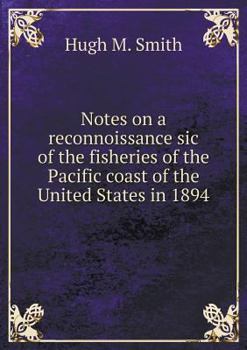 Paperback Notes on a reconnoissance sic of the fisheries of the Pacific coast of the United States in 1894 Book