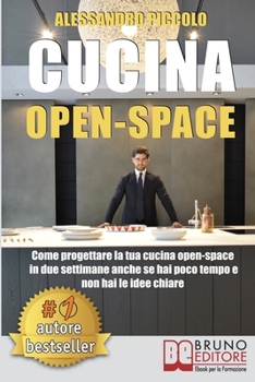 Paperback Cucina Open-Space: Come Progettare La Tua Cucina Open-Space In Due Settimane Anche Se Hai Poco Tempo e Non Hai Le Idee Chiare [Italian] Book