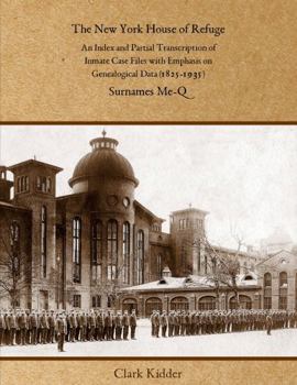 Paperback The New York House of Refuge: An Index and Partial Transcription of Inmate Case Files with Emphasis on Genealogical Data (1825-1935): Surnames Me-Q Book