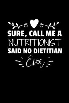 Paperback Sure Call Me A Nutritionist Said No Dietitian Ever: Funny Blank Lined Journal For Dietitian/Nutritionist Book