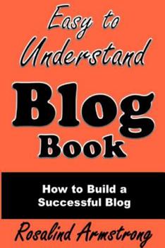 Easy To Understand Blog Book: How To Build a Successful Blog
