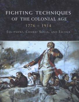 Hardcover Fighting Techniques of the Colonial Era: 1776-1914 Equipment, Combat Skills and Tactics Book