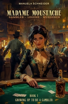 Paperback Madame Moustache - Gambler - Legend - Murderer: Book 1 Growing up to be a gambler Book