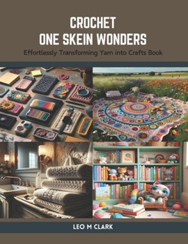 Paperback Crochet One Skein Wonders: Effortlessly Transforming Yarn into Crafts Book