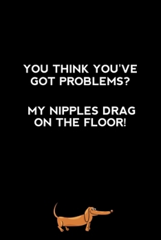 You Think You've Got Problems?: Funny Dachshund Lovers 2020 Planner - Daily Planner And Weekly Planner With Yearly Calendar - For A More Organized Year