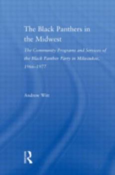 Hardcover The Black Panthers in the Midwest: The Community Programs and Services of the Black Panther Party in Milwaukee, 1966-1977 Book