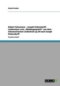 Paperback Robert Schumann - Joseph Eichendorff; Liedanalyse vom "Waldesgespräch" aus dem Schumannschen Liederkreis op.39 nach Joseph Eichendorff [German] Book