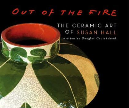Hardcover Out of the Fire: The Ceramic Art of Susan Hall Book