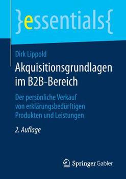 Akquisitionsgrundlagen Im B2b-Bereich: Der Pers�nliche Verkauf Von Erkl�rungsbed�rftigen Produkten Und Leistungen