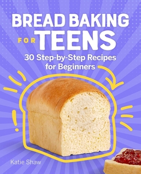 Paperback Bread Baking for Teens: 30 Step-by-Step Recipes for Beginners Book