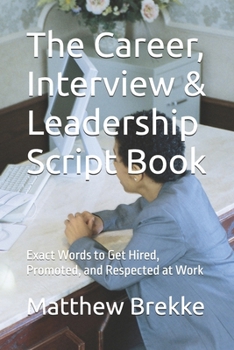 Paperback The Career, Interview & Leadership Script Book: Exact Words to Get Hired, Promoted, and Respected at Work Book