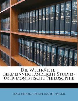 Die Weltratsel: Germeinverstandliche Studien Uber Monistische Philosophie