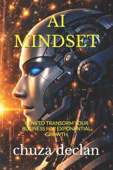 Paperback The AI Mindset: How to Transform Your Business for Exponential Growth Book