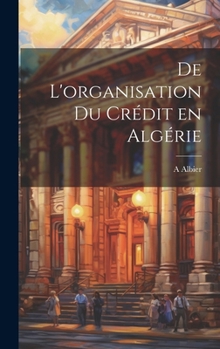 Hardcover De l'organisation du crédit en Algérie [French] Book