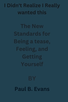 Paperback I Didn't Realize I Really wanted this: The New Standards for Being a tease, Feeling, and Getting Yourself: I did not know i needed this book reviews Book