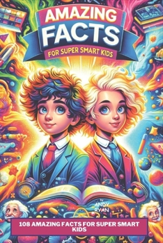 108 AMAZING FACTS FOR SUPER SMART KIDS: A Collection of Amazing Facts on Science, Space & Technology, Sports, Animals and Much More... (Book 2 of 3: ... Series: Fun Facts for Kids, Teens & Adults)