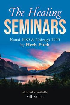 Paperback The Healing Seminars: Kauai 1989 & Chicago 1990 by Herb Fitch Book