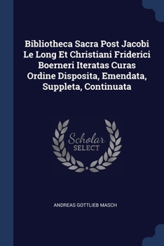 Paperback Bibliotheca Sacra Post Jacobi Le Long Et Christiani Friderici Boerneri Iteratas Curas Ordine Disposita, Emendata, Suppleta, Continuata Book