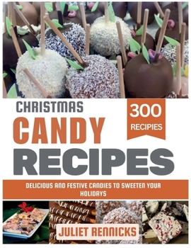 Christmas Candy Recipes: Delicious and Festive Candies to Sweeten Your Holidays