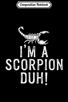 Composition Notebook: I'm A Scorpion Duh! Halloween Costume Funny Sarcastic Gifts  Journal/Notebook Blank Lined Ruled 6x9 100 Pages