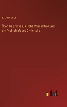 Hardcover Über die prozessualische Consumtion und die Rechtskraft des Civilurteils [German] Book