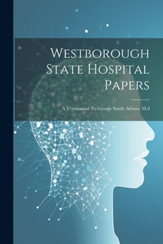 Westborough State Hospital Papers: A Testimonial To George Smith Adams, M.d