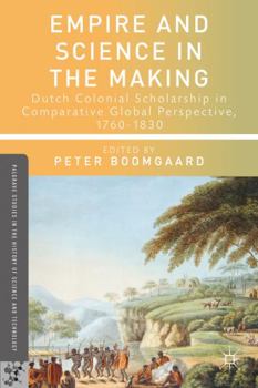 Hardcover Empire and Science in the Making: Dutch Colonial Scholarship in Comparative Global Perspective, 1760-1830 Book