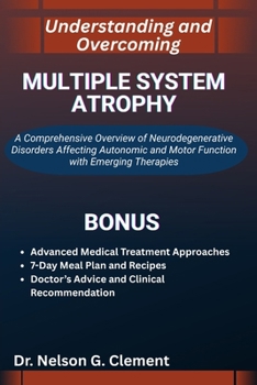 UNDERSTANDING AND OVERCOMING MULTIPLE SYSTEM ATROPHY: A Comprehensive Overview of Neurodegenerative Disorders Affecting Autonomic and Motor Function with Emerging Therapies