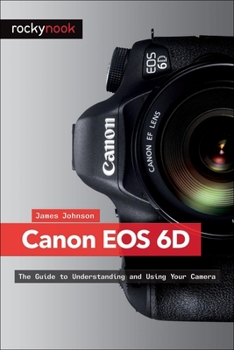 Paperback Canon EOS 6D: The Guide to Understanding and Using Your Camera Book