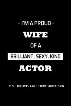 Paperback I'm A Proud Wife Of A Brilliant, Sexy, Kind Actor: Actor Gifts For Theatre - Blank Lined Notebook Journal - (6 x 9 Inches) - 120 Pages Book