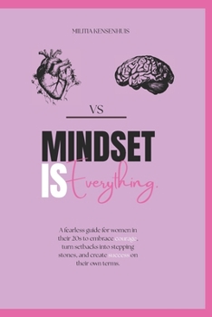 Mindset is Everything: A fearless guide for women in their 20s to embrace courage, turn setbacks into stepping stones, and create success on their own terms.