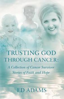 Paperback Trusting God Through Cancer: A Collection of Cancer Survivor Stories of Faith and Hope Book