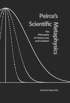 Hardcover Peirce's Scientific Metaphysics: The Philosophy of Chance, Law, and Evolution Book