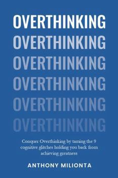 Paperback Overthinking: Conquer Overthinking by taming the 9 cognitive glitches holding you back from achieving greatness Book