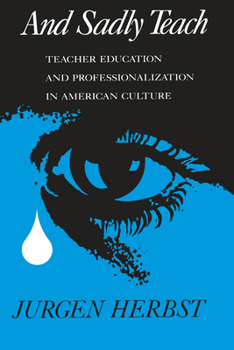 Paperback And Sadly Teach: Teacher Education and Professionalization in American Culture Book