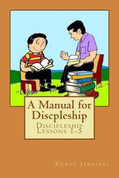 Paperback A Manual for Discpleship: Discipleship Lessons 1-5 Book