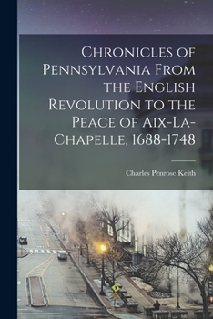 Paperback Chronicles of Pennsylvania From the English Revolution to the Peace of Aix-la-Chapelle, 1688-1748 Book