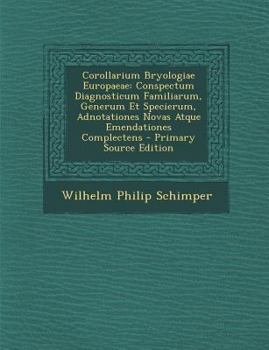 Paperback Corollarium Bryologiae Europaeae: Conspectum Diagnosticum Familiarum, Generum Et Specierum, Adnotationes Novas Atque Emendationes Complectens [Latin] Book