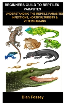 Paperback Beginners Guild To Reptiles Parasites: Beginners Guild To Reptiles Parasites: Understanding The Reptile Parasites Infections, Horticulturists & Veteri Book