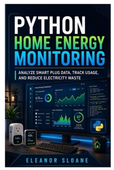 Paperback Python Home Energy Monitoring: Analyze Smart Plug Data, Track Usage, and Reduce Electricity Waste Book