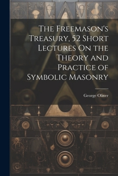 Paperback The Freemason's Treasury, 52 Short Lectures On the Theory and Practice of Symbolic Masonry Book